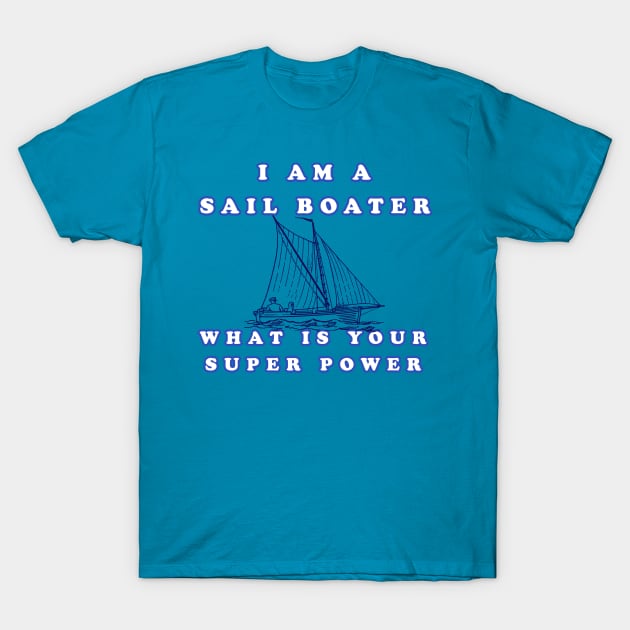 I Am A Sail Boater What Is Your Super Power T-Shirt by KeysTreasures